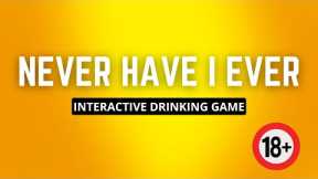 NEVER HAVE I EVER: Interactive Drinking Game (+18)