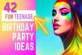 42 Fun Teenage Birthday Party Ideas